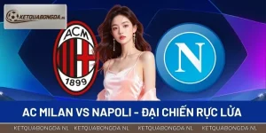 AC Milan vs Napoli - Đại Chiến Rực Lửa Vòng 15 Serie A