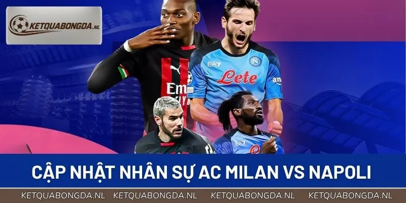 Cập nhật nhân sự hai bên trước cuộc so tài AC Milan vs Napoli