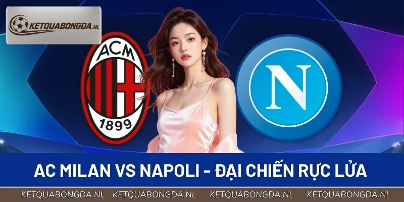 AC Milan vs Napoli - Đại Chiến Rực Lửa Vòng 15 Serie A