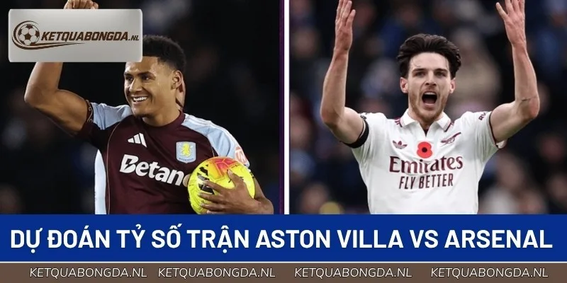 Dự đoán tỷ số cuộc so tài giữa Aston Villa Arsenal