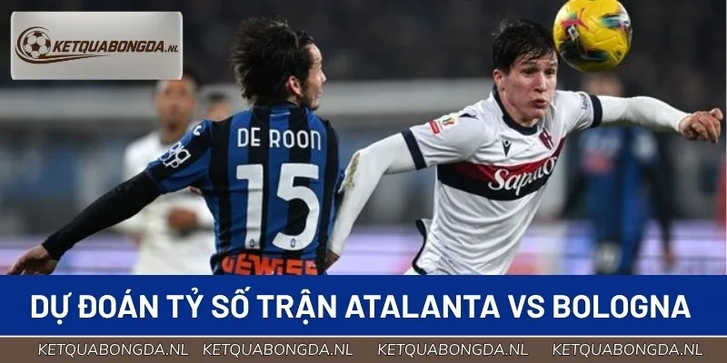 Chuyên gia dự đoán tỷ số chung cuộc giữa Atalanta vs Bologna