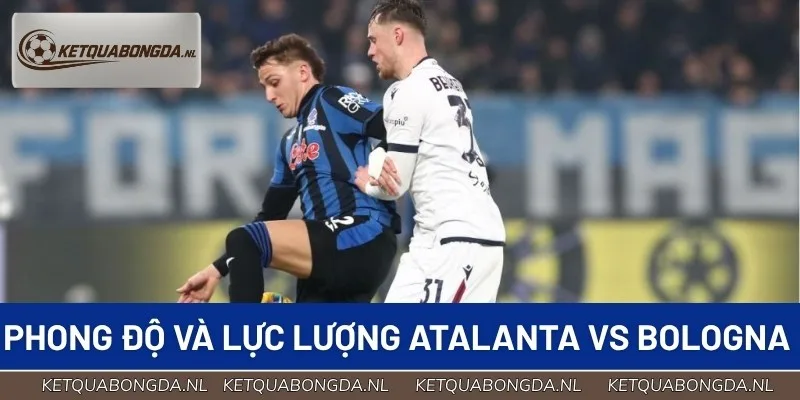 Atalanta cùng Bologna chuẩn bị lực lượng tối ưu cho trận đấu