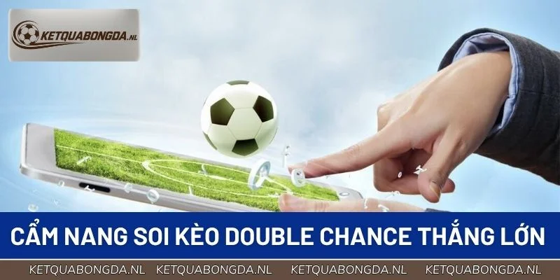 Cẩm nang soi kèo Double Chance thắng lớn