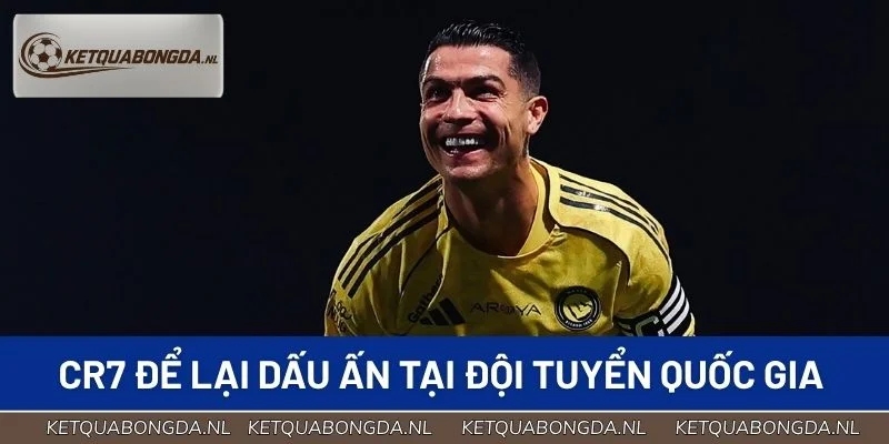 CR7 để lại dấu ấn tại đội tuyển quốc gia