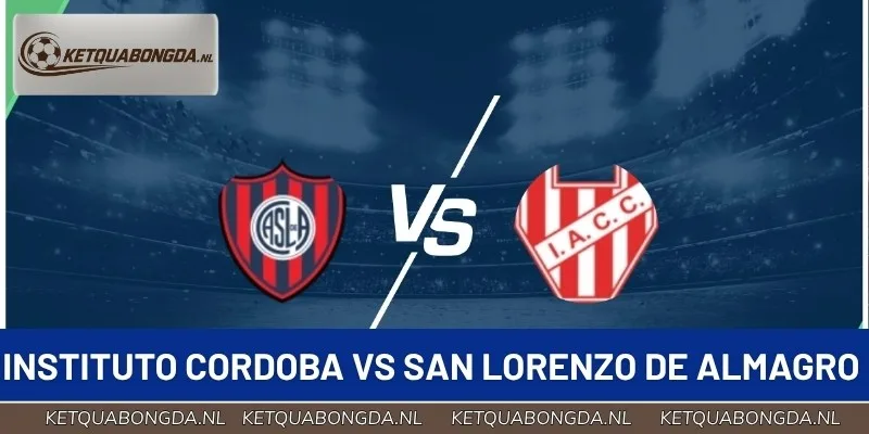 Tỷ Số Instituto Cordoba vs San Lorenzo de Almagro 7h15 01/09