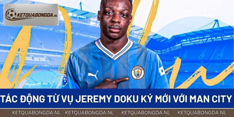 Tác động từ vụ Jeremy Doku ký hợp đồng mới với Man City