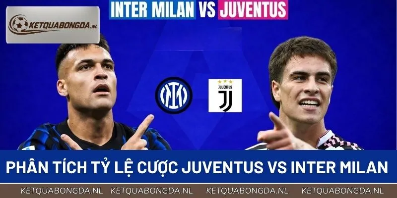 Phân tích tỷ lệ cược cho cặp đấu Juventus vs Inter Milan