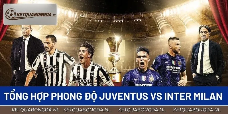Tổng hợp phong độ hai đội Juventus vs Inter Milan