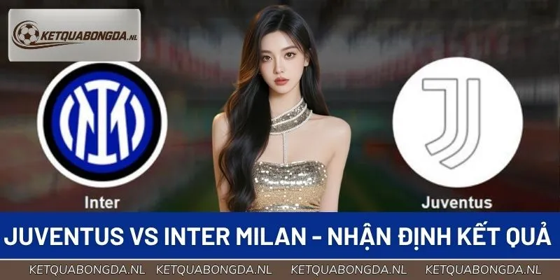 Juventus Vs Inter Milan - Nhận Định Kết Quả Trận Derby