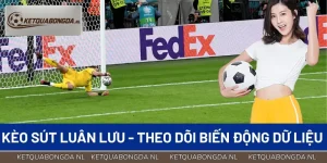 Kèo Sút Luân Lưu - Theo Dõi Biến Động Dữ Liệu 24/7 Ở KQBD 