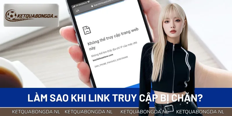 Giải pháp xử lý nhanh khi link xem kết quả bóng đá bị chặn