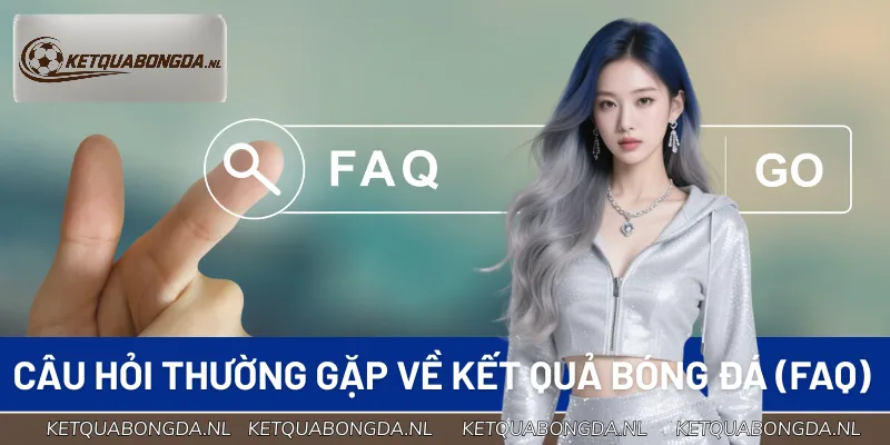 Giải đáp các thắc mắc thường gặp nhất về kết quả bóng đá