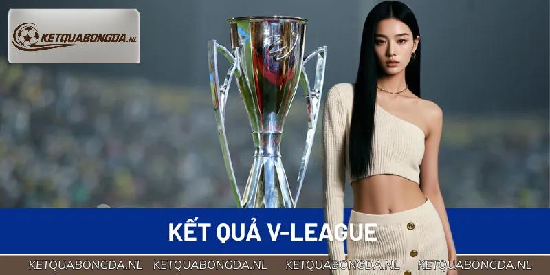 Kết quả bóng đá V-League được cập nhật nhanh và đầy đủ