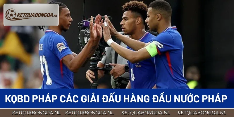 Bảng cập nhật KQBD Pháp nhanh chóng tại các giải đấu