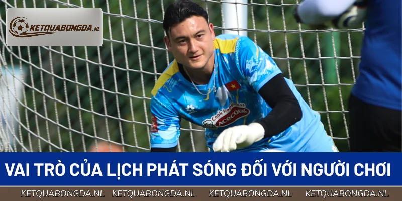 Cập nhật lịch phát sóng giúp cược thủ chủ động thời gian