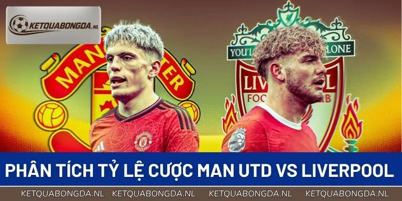 Phân tích chuyên sâu tỷ lệ cược Man Utd vs Liverpool
