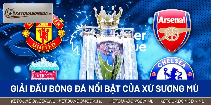 Những giải đấu bóng đá nổi bật của xứ sương mù