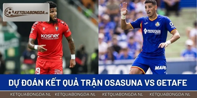 Dự đoán tỷ số trận đấu giữa Osasuna vs Getafe chính xác