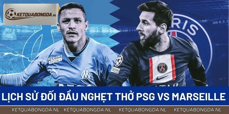 Lịch sử đối đầu nghẹt thở của cặp PSG vs Marseille