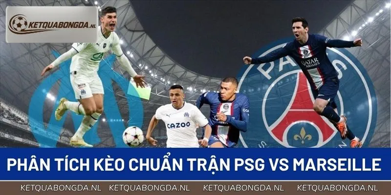 Phân tích kèo chuẩn xác cho trận PSG vs Marseille