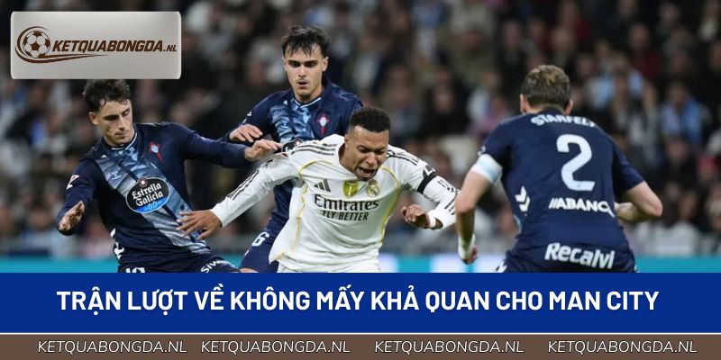 Trận lượt về không mấy khả quan cho Man City