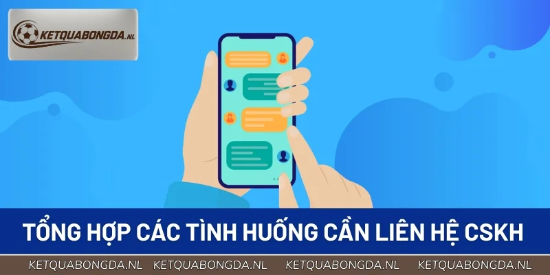 Tổng hợp các tình huống cần liên hệ CSKH