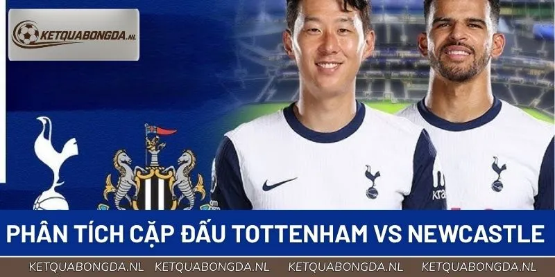Phân tích chuyên sâu cặp đấu Tottenham vs Newcastle