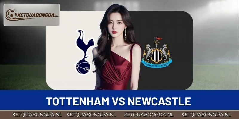 Tottenham vs Newcastle - Nhận Định Vòng 2 Ngoại Hạng Anh